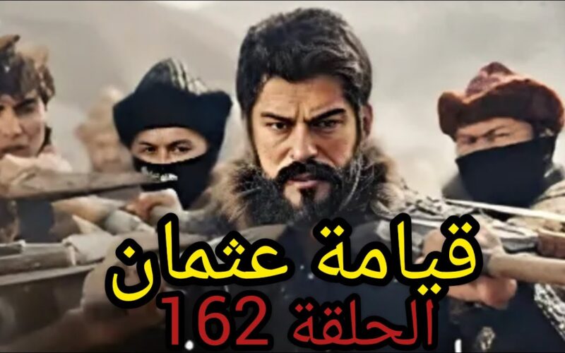 “تابع الان” مسلسل قيامة عثمان الحلقة ١٦٢ كامله و موعد عرض المسلسل والقنوات الناقلة له