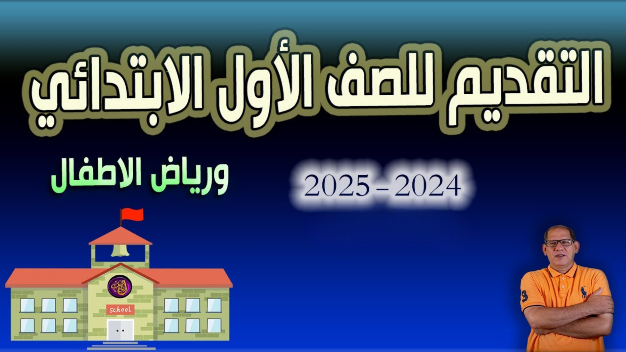 ما هو رابط تقديم الصف الأول الابتدائي ورياض الأطفال 2024/2025 وأهم الضوابط والاوراق المطلوبة للتقديم