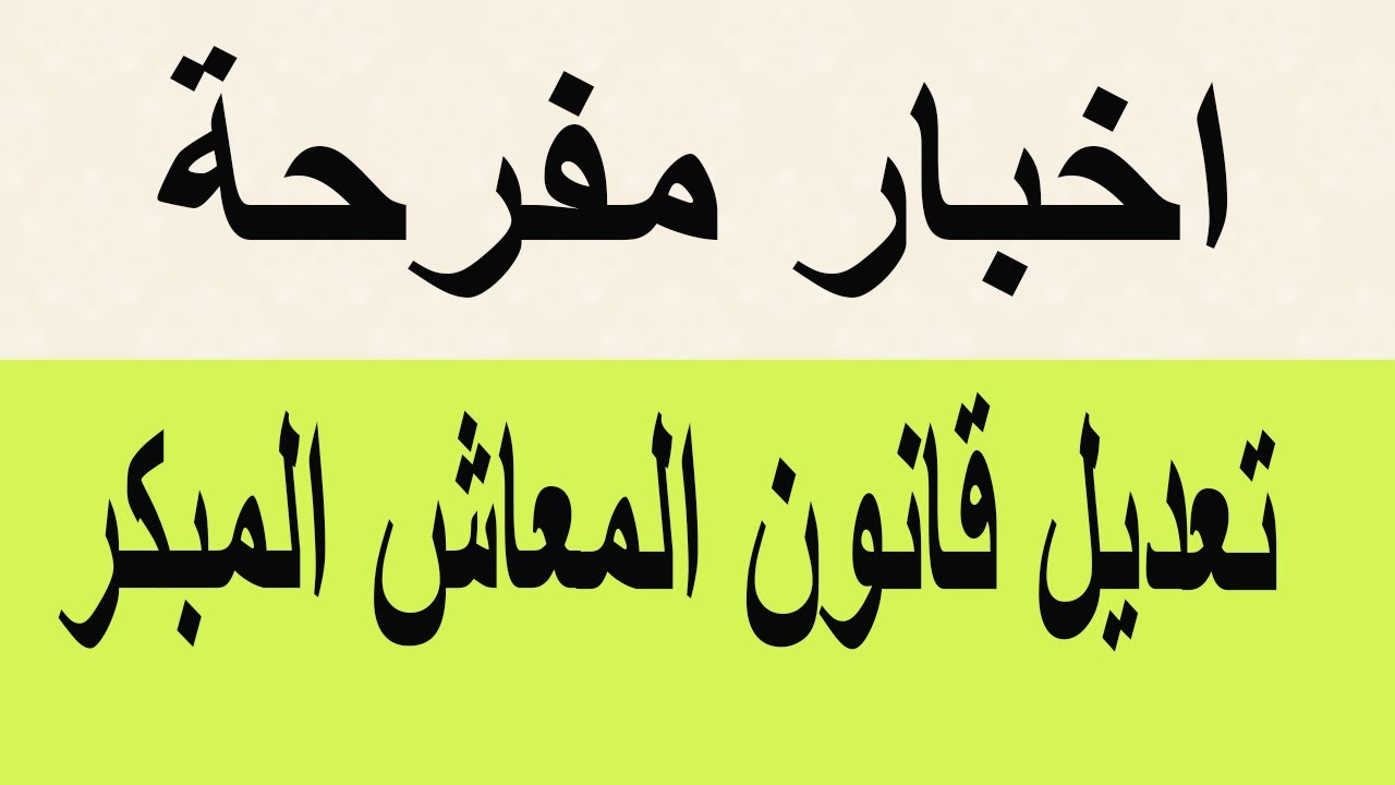 “خبر يفرح” آخر تعديلات المعاش المبكر وشروط المعاش المبكر وقانون التأمينات الجديد