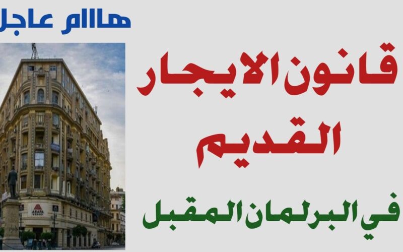 “مفــاجـــأة ســارة”.. تعديلات قانون الايجار القديم  للملاك والمستأجرين