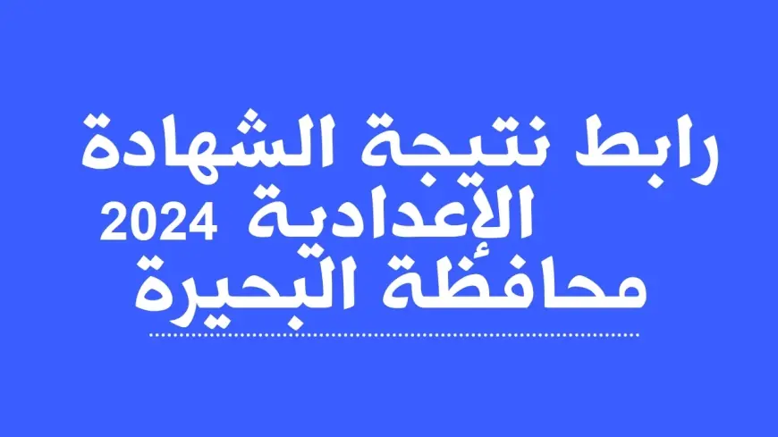 “مبروووووك”.. ظهور نتيجة تالتة اعدادي محافظة البحيرة 2024 بالاسم وبرقم الجلوس