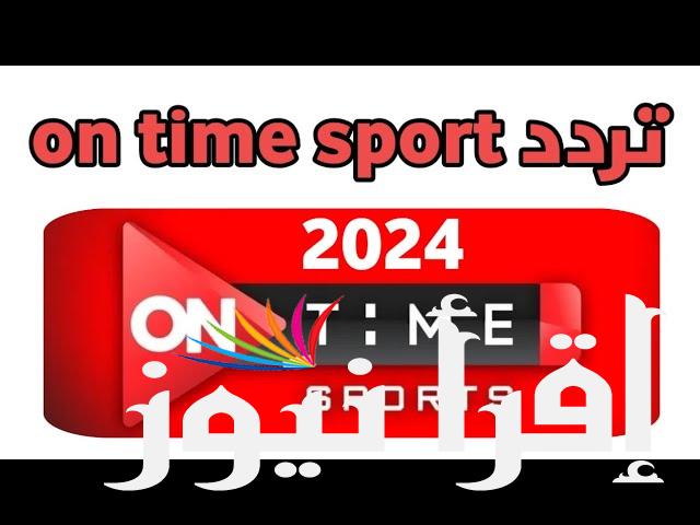 تردد قناة اون تايم سبورت الرياضية 2024 On Time sport الناقلة لجميع مباريات الدوري المصري