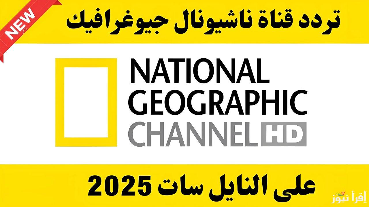 “عيش المغامرة” تردد قناة ناشيونال جيوغرافيك 2025  National Geographic على مختلف الاقمار لمتــابعة حياة الطبيعة والبرية بأعلى جودة