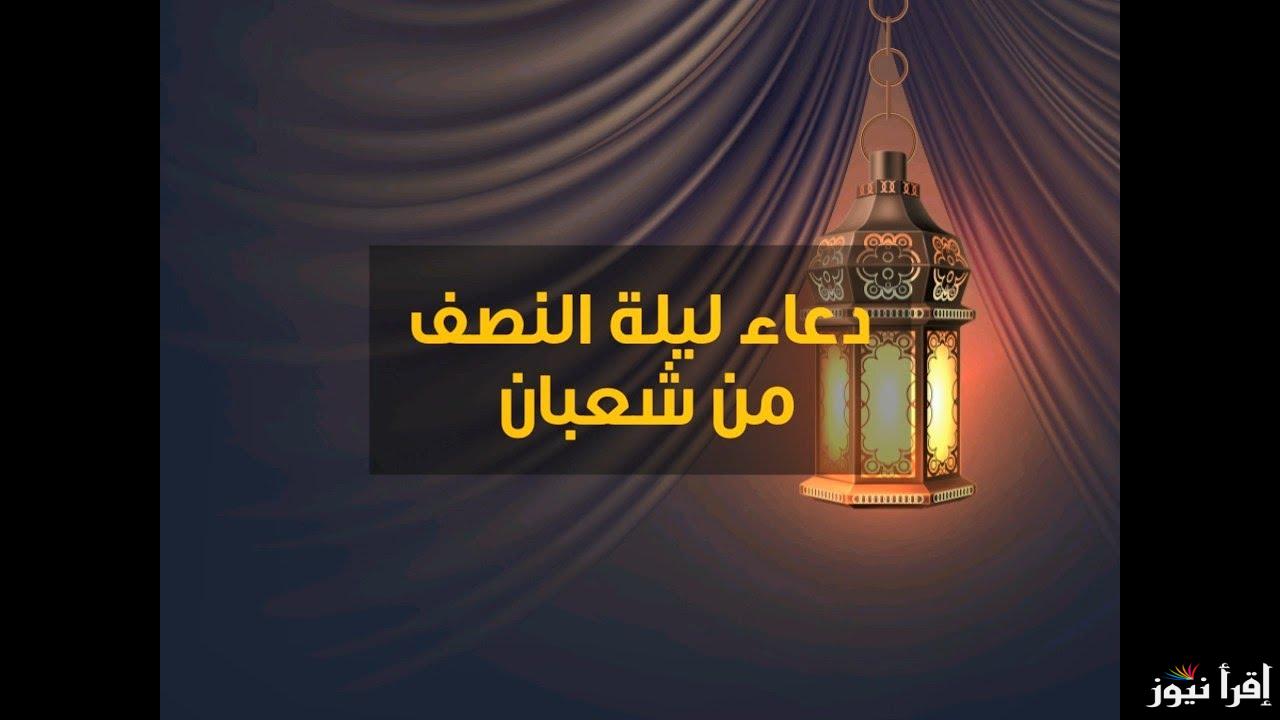 دعاء ليلة النصف من شعبان 1446-2025 وموعد صيام الأيام البيض “اللَّهُمَّ إِني أعُوذُ بِكَ مِنْ شَرّ ما عَمِلْتُ وَمِنْ شَرّ مَا لَمْ أعْمَلْ”