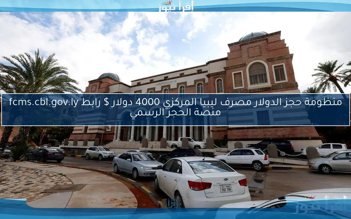 حجز ٤٠٠٠ دولار مصرف ليبيا المركزي 2025 fcms.cbl.gov.ly تعبئة رقم الحساب المصرفي