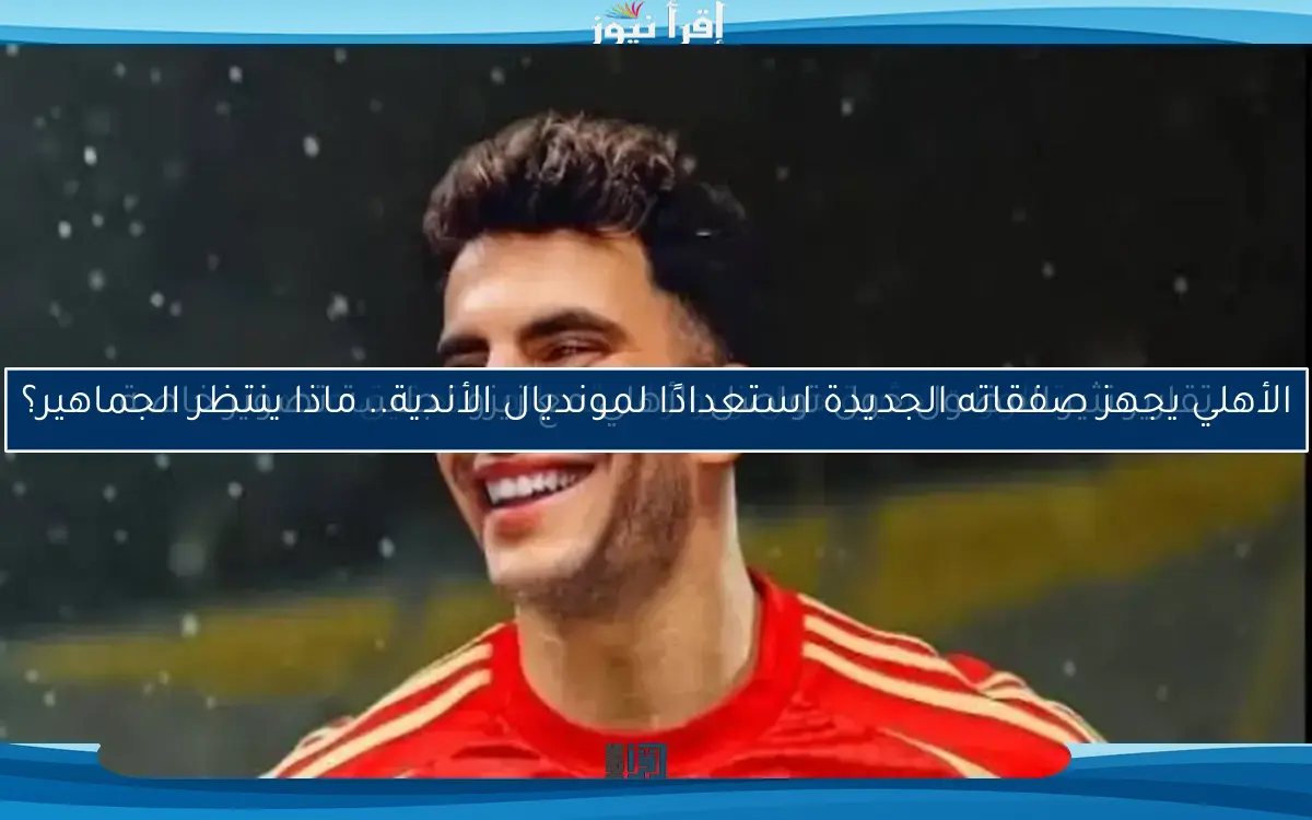 الأهلي يوجه طلباً مثيراً لنجم الزمالك المنضم حديثاً للقلعة الحمراء.. ماذا ينتظر؟