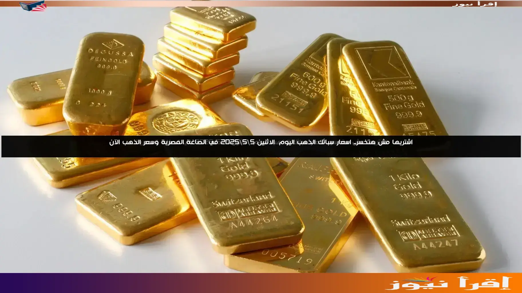 اشتريها مش هتخسر.. اسعار سبائك الذهب اليوم الاثنين 5\5\2025 في الصاغة المصرية وسعر الذهب الآن