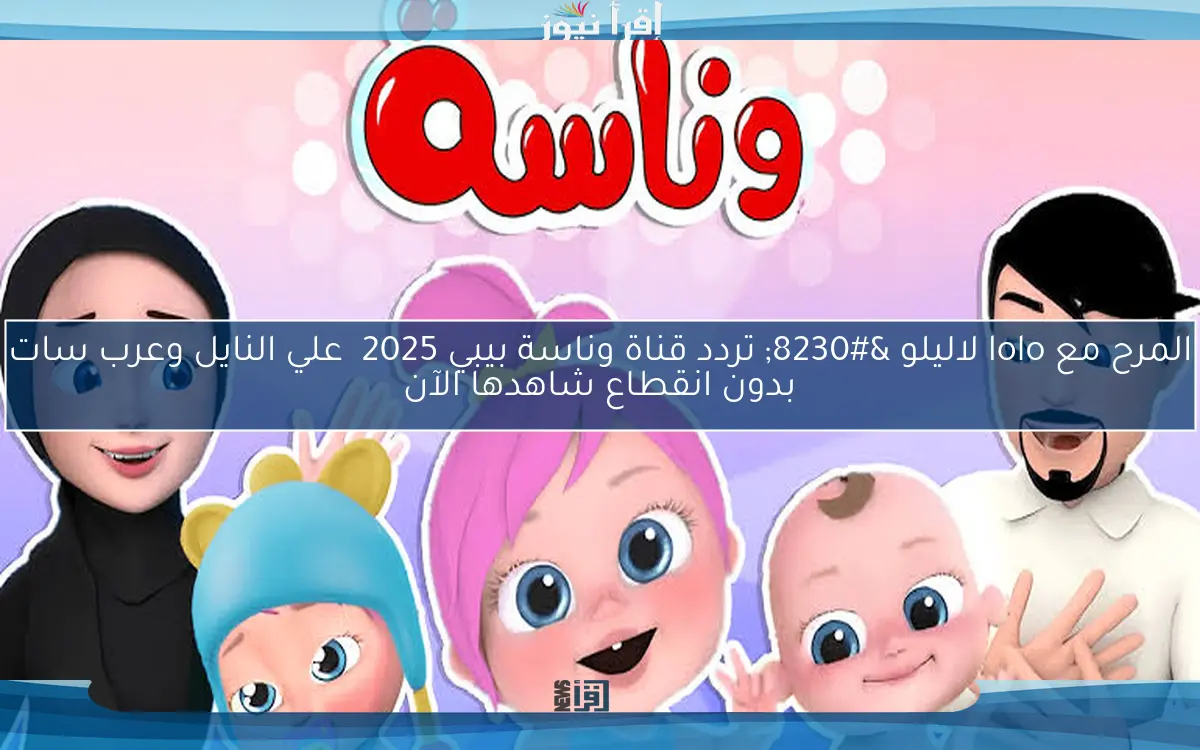المرح مع lolo لاليلو … تردد قناة وناسة بيبي 2025  علي النايل وعرب سات بدون انقطاع شاهدها الآن
