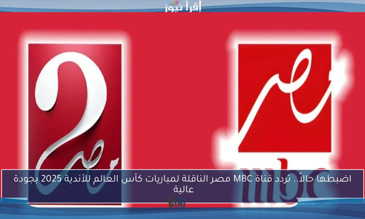 اضبطها حالاً.. تردد قناة MBC مصر الناقلة لمباريات كأس العالم للأندية 2025 بجودة عالية 