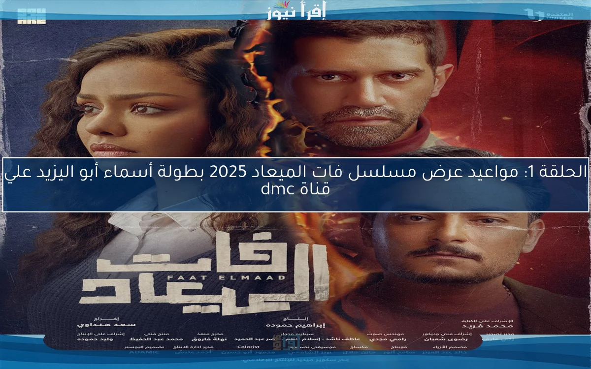الحلقة 1: مواعيد عرض مسلسل فات الميعاد 2025 بطولة أسماء أبو اليزيد علي قناة dmc