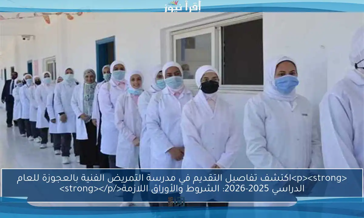 <p><strong>اكتشف تفاصيل التقديم في مدرسة التمريض الفنية بالعجوزة للعام الدراسي 2025-2026: الشروط والأوراق اللازمة</strong></p>