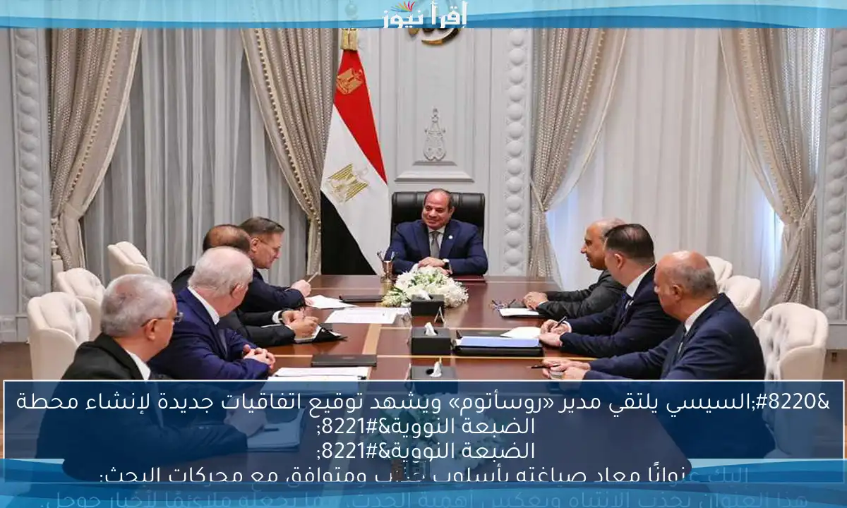 “السيسي يلتقي مدير «روسأتوم» ويشهد توقيع اتفاقيات جديدة لإنشاء محطة الضبعة النووية” 

إليك عنوانًا معاد صياغته بأسلوب جذاب ومتوافق مع محركات البحث:

“السيسي يلتقي مدير «روسأتوم» ويشهد توقيع اتفاقيات تاريخية لإنشاء محطة الضبعة النووية” 

هذا العنوان يجذب الانتباه ويعكس أهمية الحدث، مما يجعله ملائمًا لأخبار جوجل.