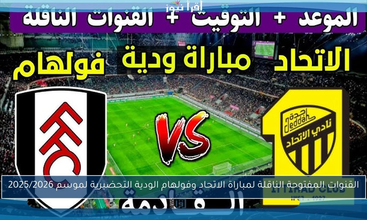القنوات المفتوحة الناقلة لمباراة الاتحاد وفولهام الودية التحضيرية لموسم 2025/2026