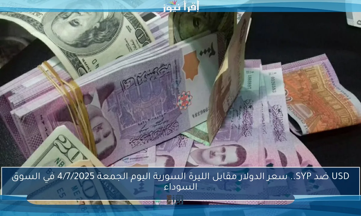 USD ضد SYP.. سعر الدولار مقابل الليرة السورية اليوم الجمعة 4/7/2025 في السوق السوداء
