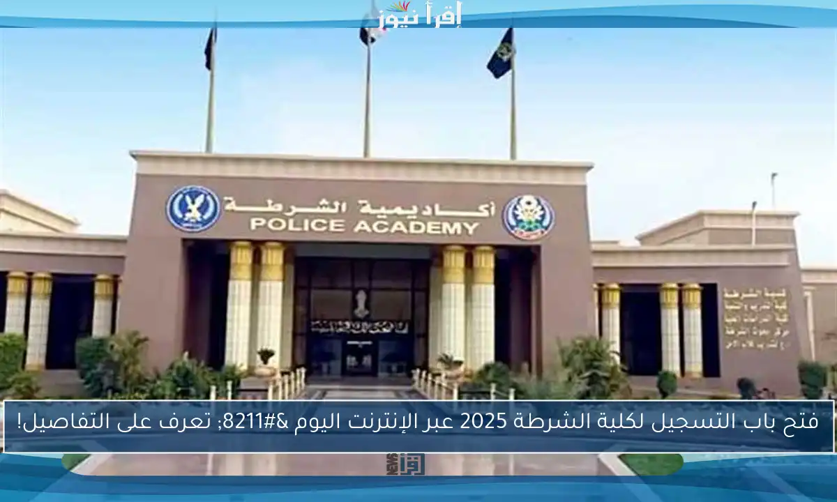 فتح باب التسجيل لكلية الشرطة 2025 عبر الإنترنت اليوم – تعرف على التفاصيل!