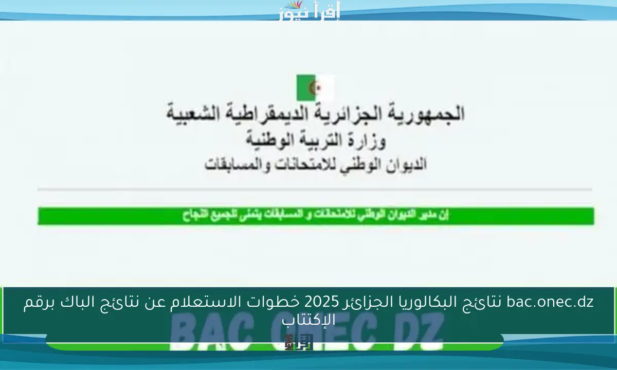 bac.onec.dz نتائج البكالوريا الجزائر 2025 خطوات الاستعلام عن نتائج الباك برقم الإكتتاب