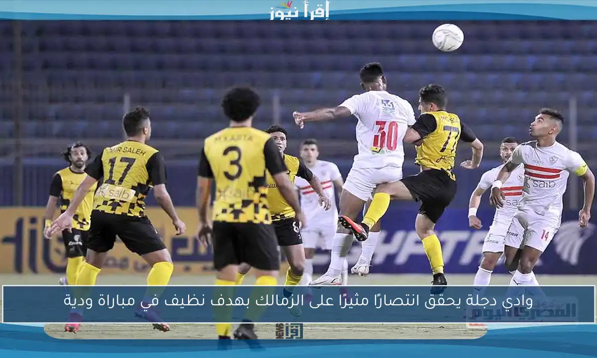 وادي دجلة يحقق انتصارًا مثيرًا على الزمالك بهدف نظيف في مباراة ودية