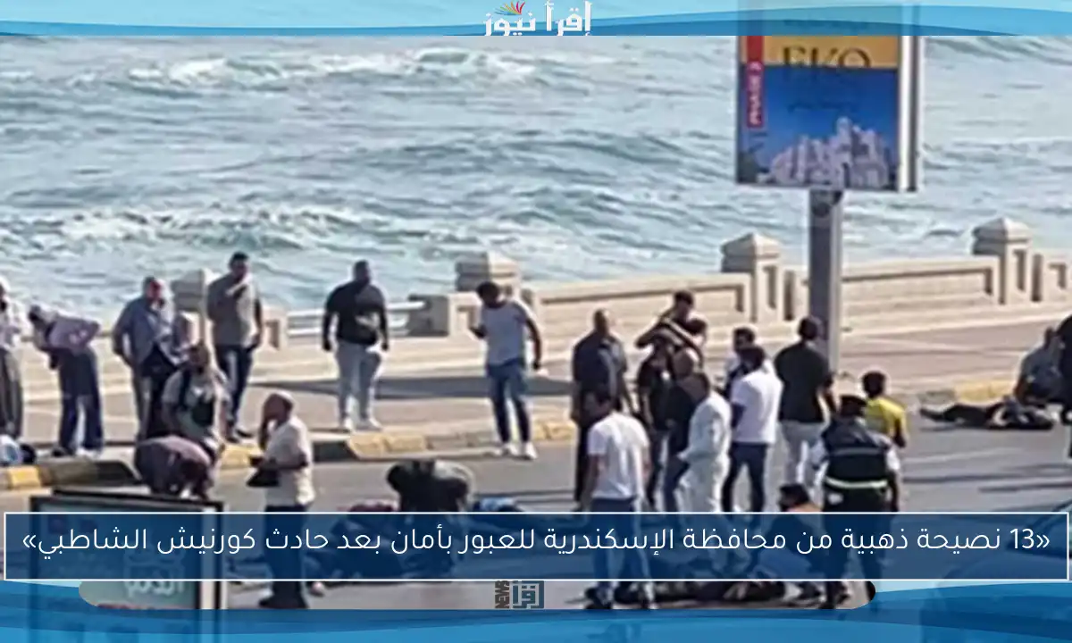 «13 نصيحة ذهبية من محافظة الإسكندرية للعبور بأمان بعد حادث كورنيش الشاطبي»