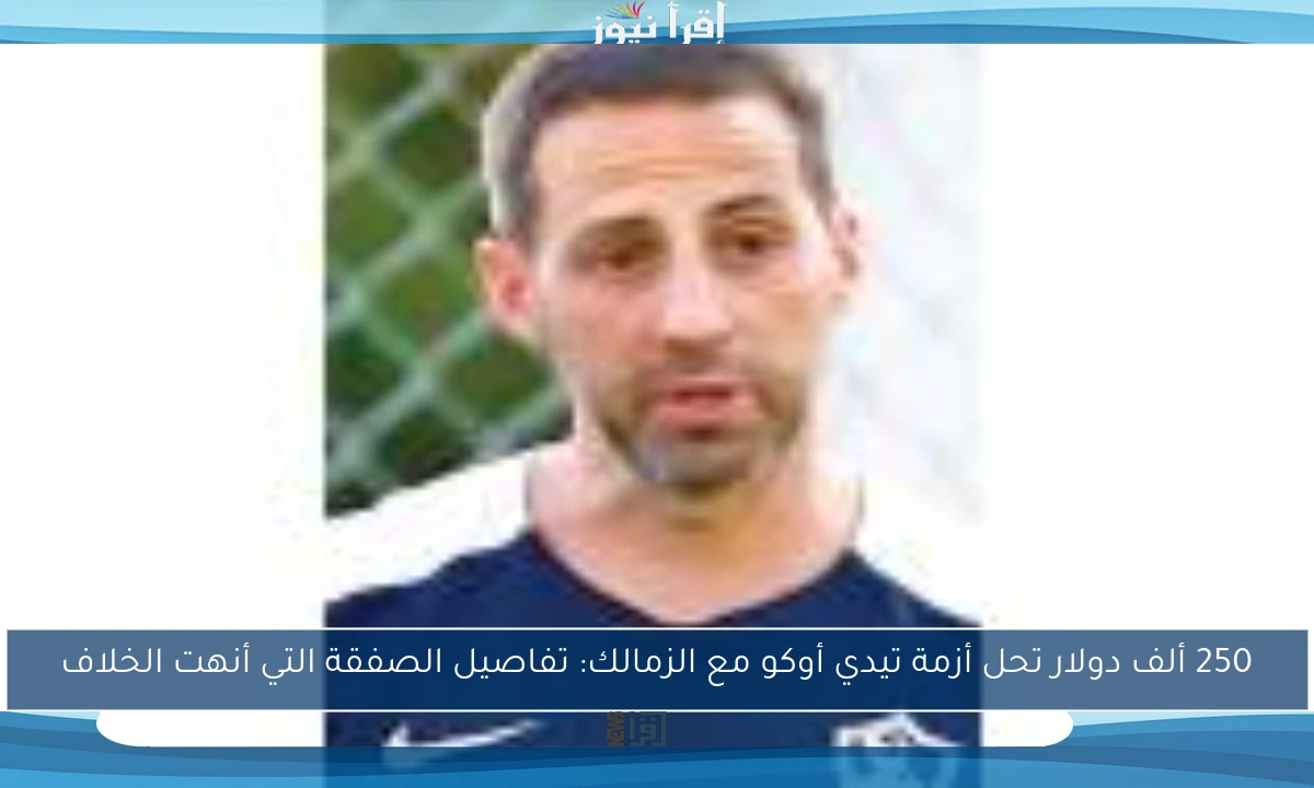 250 ألف دولار تحل أزمة تيدي أوكو مع الزمالك: تفاصيل الصفقة التي أنهت الخلاف