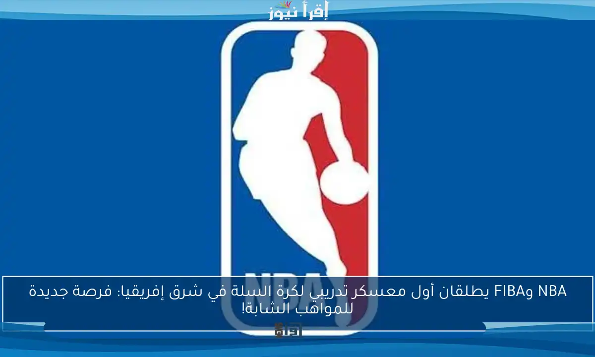NBA وFIBA يطلقان أول معسكر تدريبي لكرة السلة في شرق إفريقيا: فرصة جديدة للمواهب الشابة!
