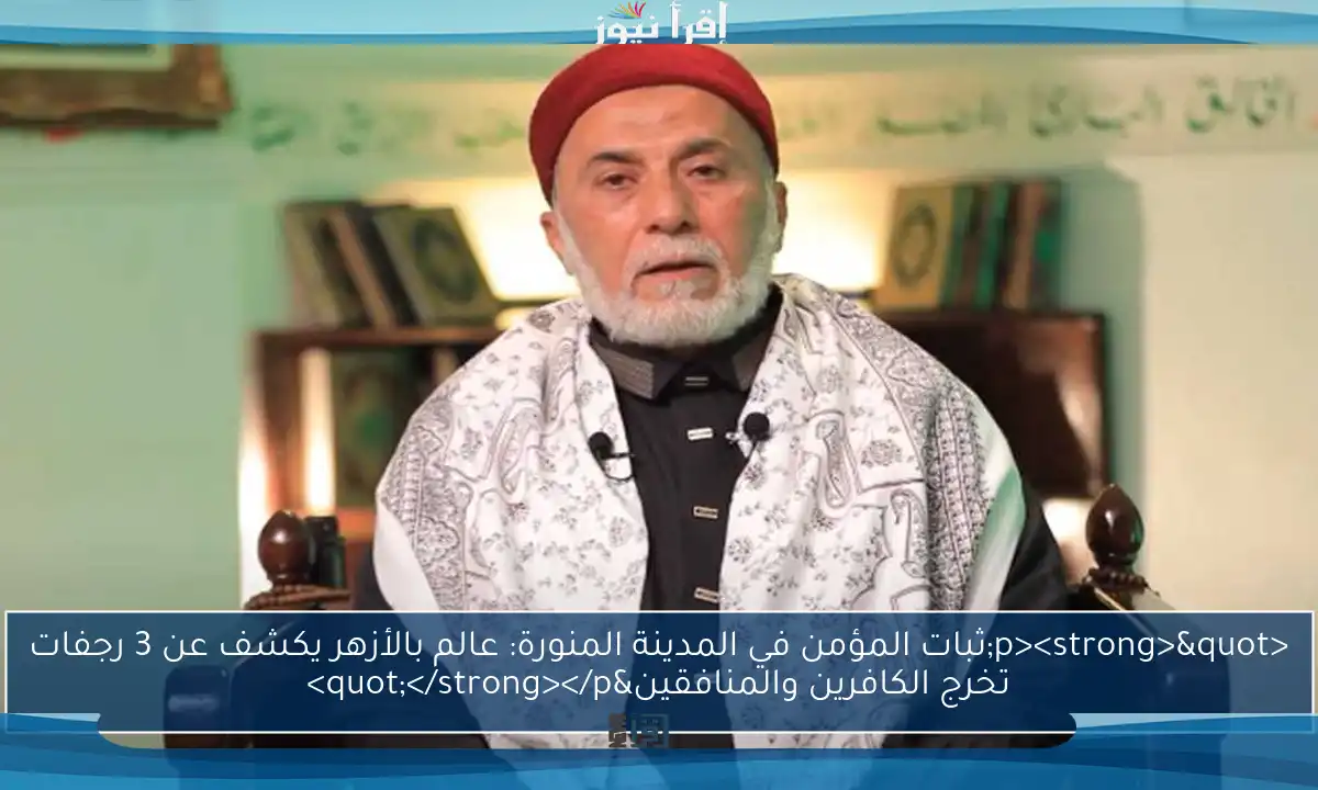 <p><strong>"ثبات المؤمن في المدينة المنورة: عالم بالأزهر يكشف عن 3 رجفات تخرج الكافرين والمنافقين"</strong></p>