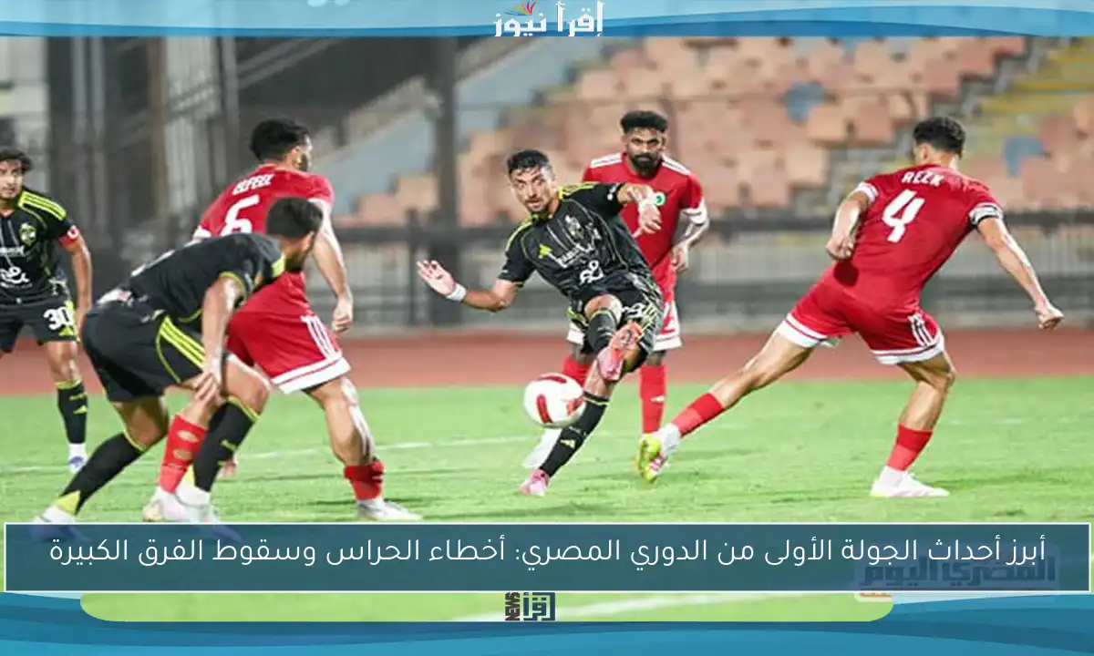 أبرز أحداث الجولة الأولى من الدوري المصري: أخطاء الحراس وسقوط الفرق الكبيرة