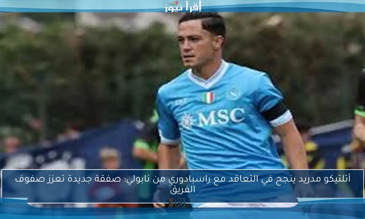 أتلتيكو مدريد ينجح في التعاقد مع راسبادوري من نابولي: صفقة جديدة تعزز صفوف الفريق
