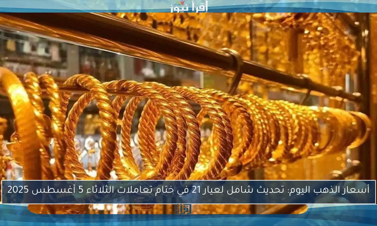 أسعار الذهب اليوم: تحديث شامل لعيار 21 في ختام تعاملات الثلاثاء 5 أغسطس 2025