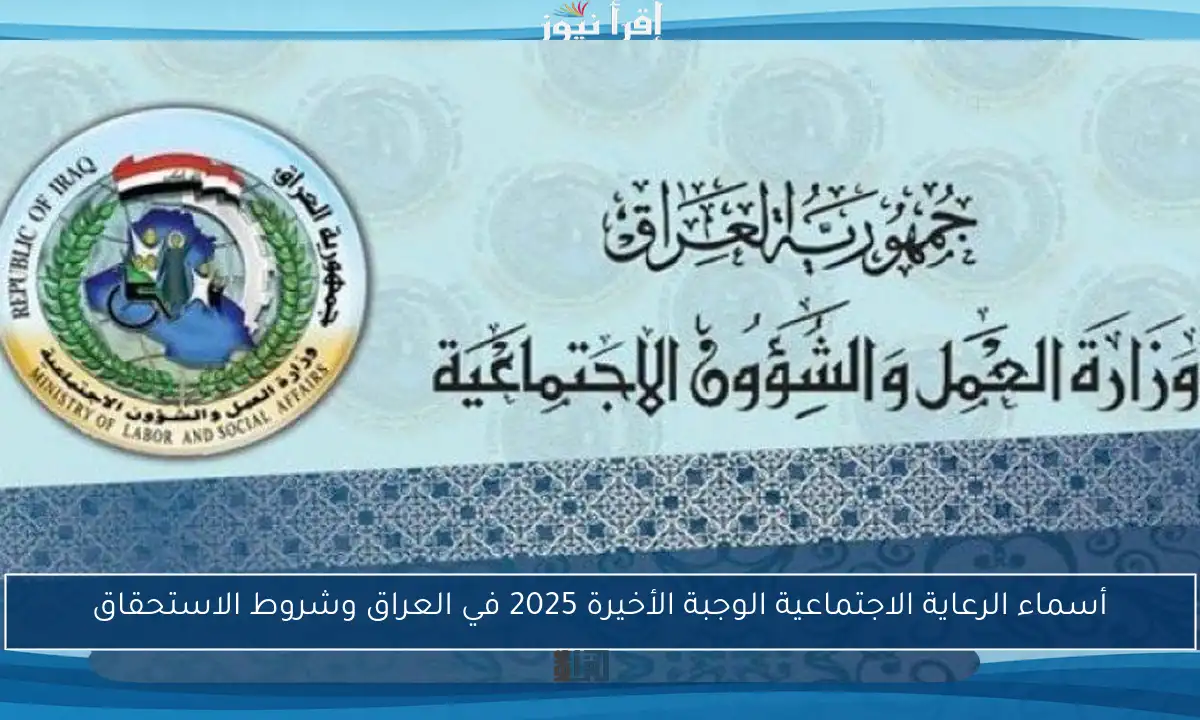 أسماء الرعاية الاجتماعية الوجبة الأخيرة 2025 في العراق وشروط الاستحقاق