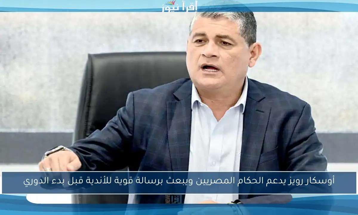 أوسكار رويز يدعم الحكام المصريين ويبعث برسالة قوية للأندية قبل بدء الدوري
