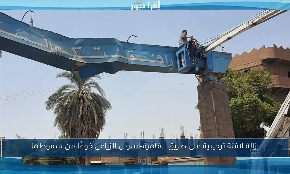 إزالة لافتة ترحيبية على طريق القاهرة-أسوان الزراعي خوفًا من سقوطها
