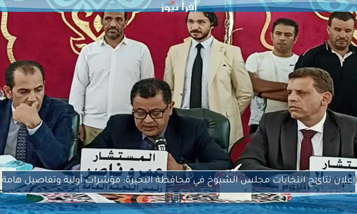 إعلان نتائج انتخابات مجلس الشيوخ في محافظة البحيرة: مؤشرات أولية وتفاصيل هامة