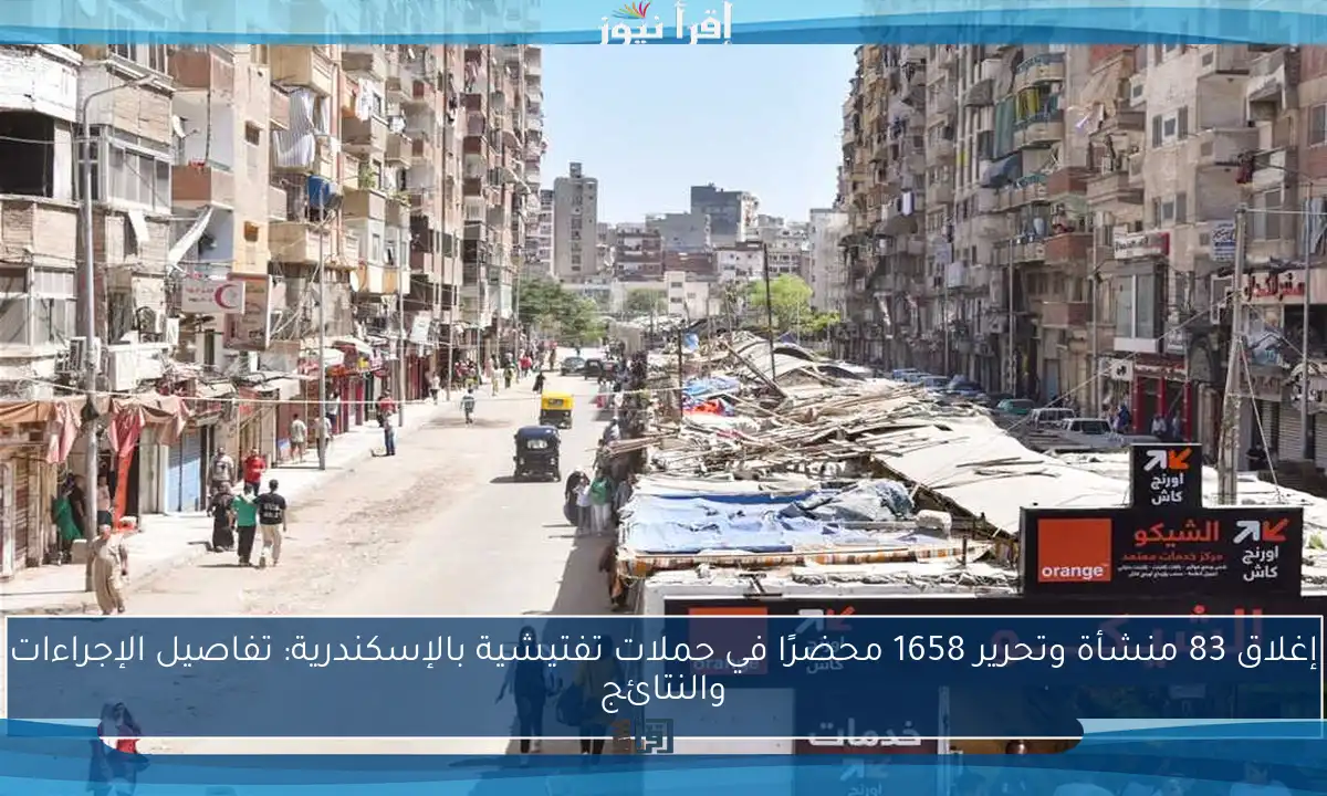 إغلاق 83 منشأة وتحرير 1658 محضرًا في حملات تفتيشية بالإسكندرية: تفاصيل الإجراءات والنتائج