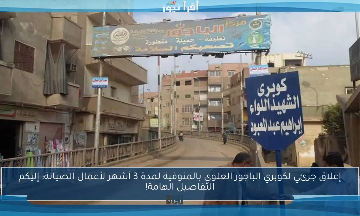 إغلاق جزئي لكوبري الباجور العلوي بالمنوفية لمدة 3 أشهر لأعمال الصيانة: إليكم التفاصيل الهامة!
