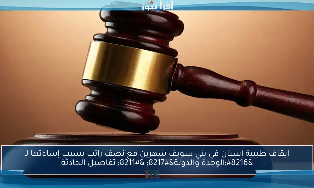 إيقاف طبيبة أسنان في بني سويف شهرين مع نصف راتب بسبب إساءتها لـ ‘الوحدة والدولة’ – تفاصيل الحادثة