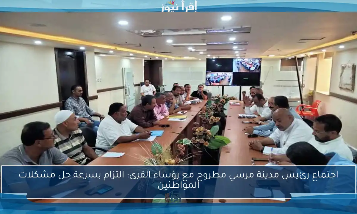 اجتماع رئيس مدينة مرسي مطروح مع رؤساء القرى: التزام بسرعة حل مشكلات المواطنين