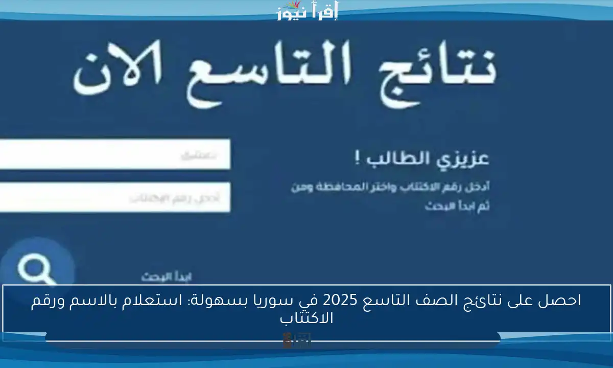 احصل على نتائج الصف التاسع 2025 في سوريا بسهولة: استعلام بالاسم ورقم الاكتتاب