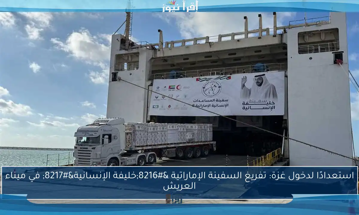 استعدادًا لدخول غزة: تفريغ السفينة الإماراتية ‘خليفة الإنسانية’ في ميناء العريش