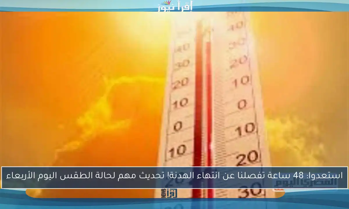 استعدوا: 48 ساعة تفصلنا عن انتهاء الهدنة! تحديث مهم لحالة الطقس اليوم الأربعاء
