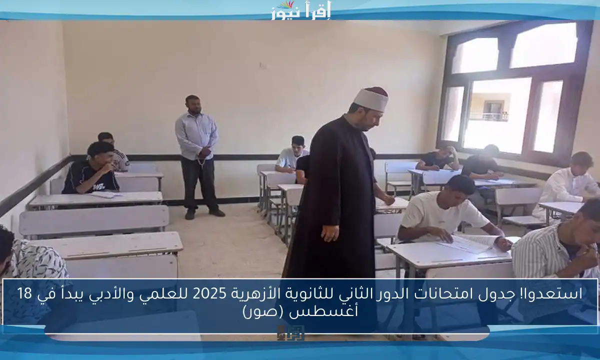 استعدوا! جدول امتحانات الدور الثاني للثانوية الأزهرية 2025 للعلمي والأدبي يبدأ في 18 أغسطس (صور)