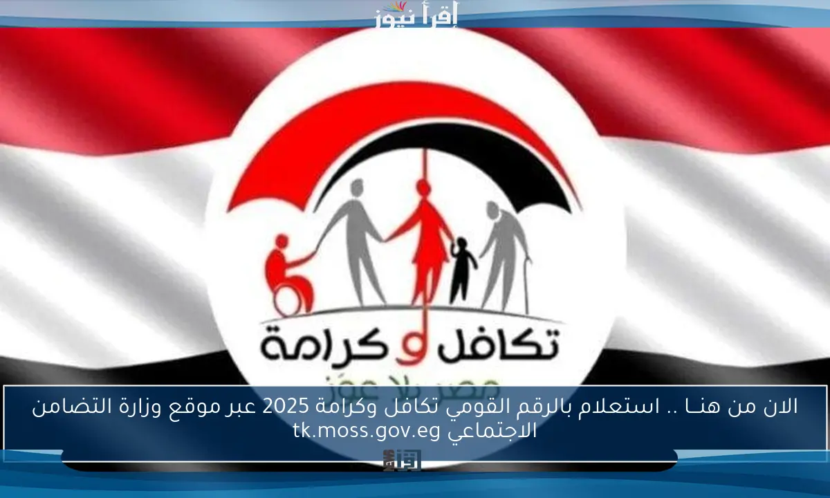 الان من هنـــا .. استعلام بالرقم القومي تكافل وكرامة 2025 عبر موقع وزارة التضامن الاجتماعي tk.moss.gov.eg