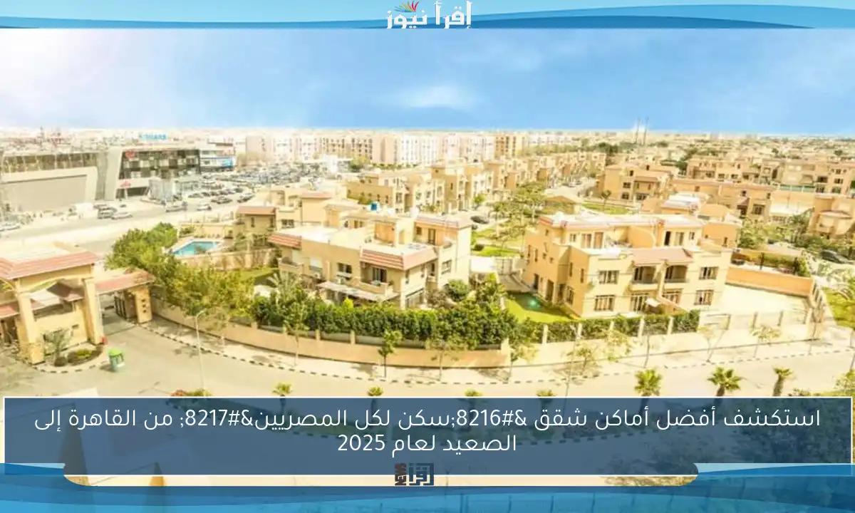 استكشف أفضل أماكن شقق ‘سكن لكل المصريين’ من القاهرة إلى الصعيد لعام 2025