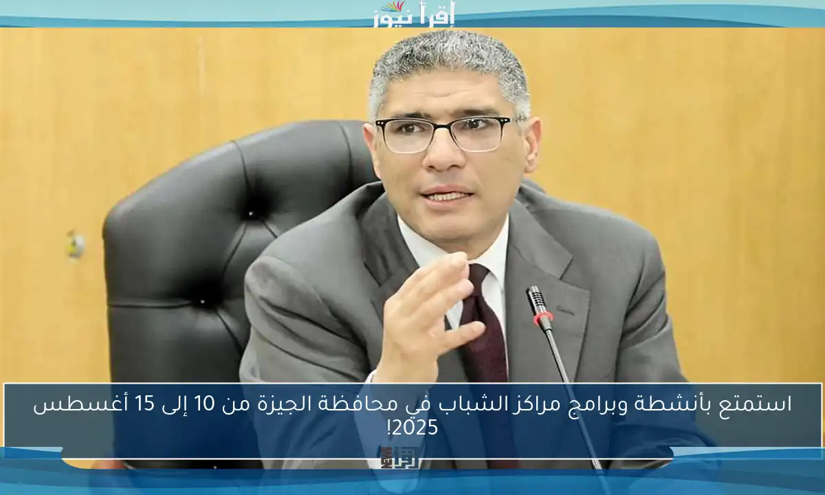 استمتع بأنشطة وبرامج مراكز الشباب في محافظة الجيزة من 10 إلى 15 أغسطس 2025!
