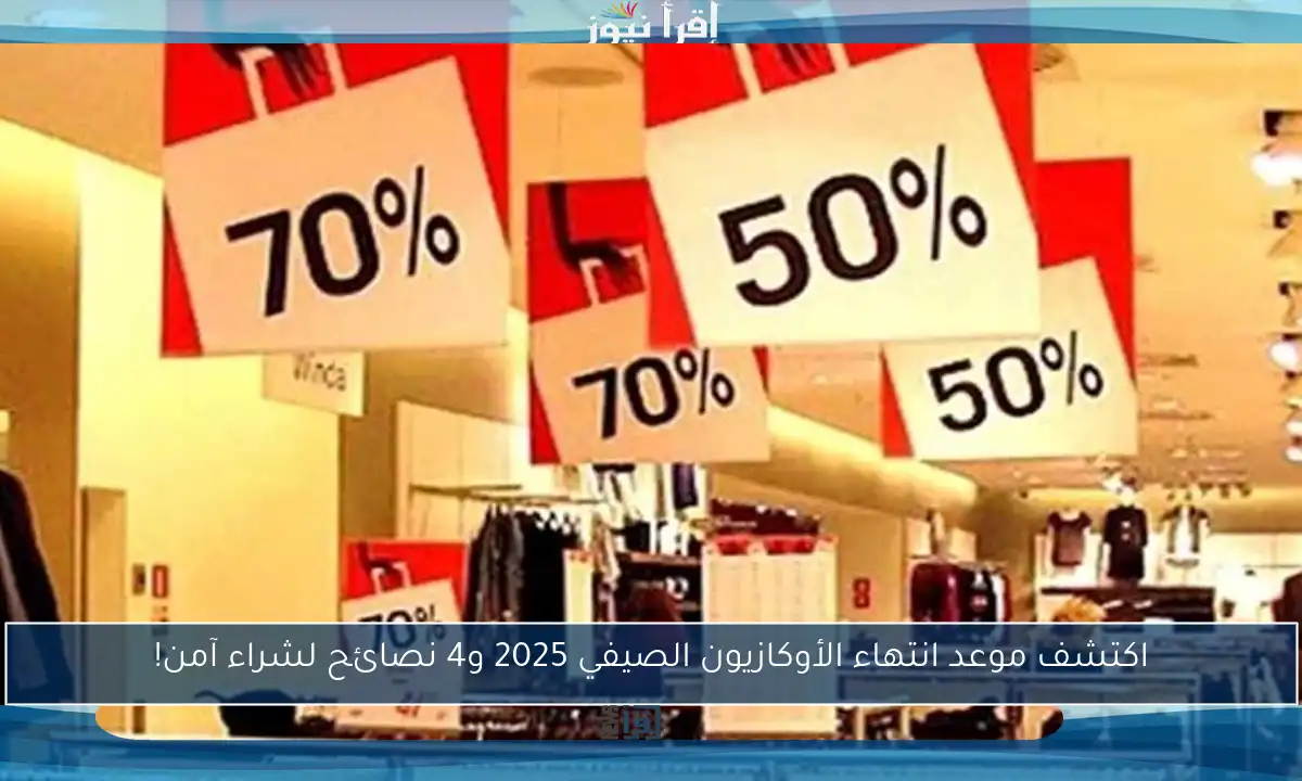 اكتشف موعد انتهاء الأوكازيون الصيفي 2025 و4 نصائح لشراء آمن!