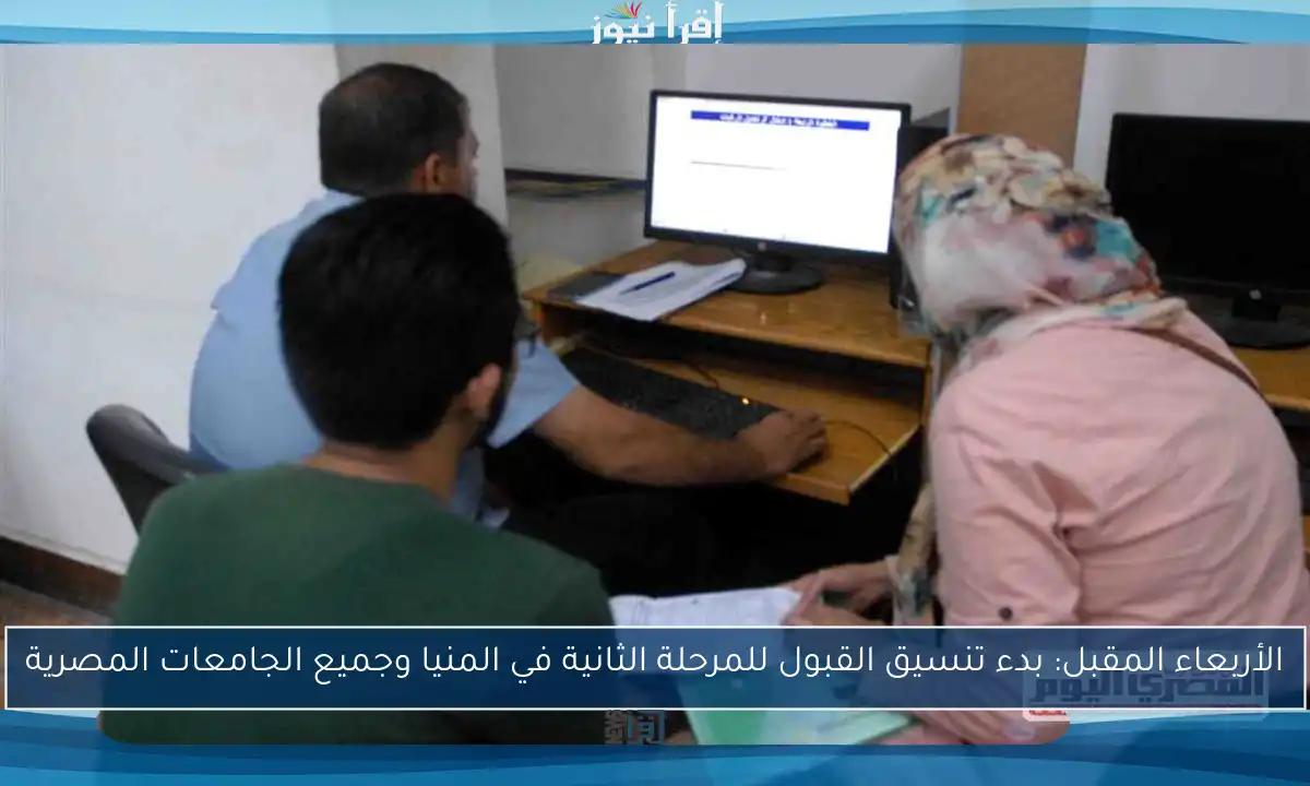 الأربعاء المقبل: بدء تنسيق القبول للمرحلة الثانية في المنيا وجميع الجامعات المصرية