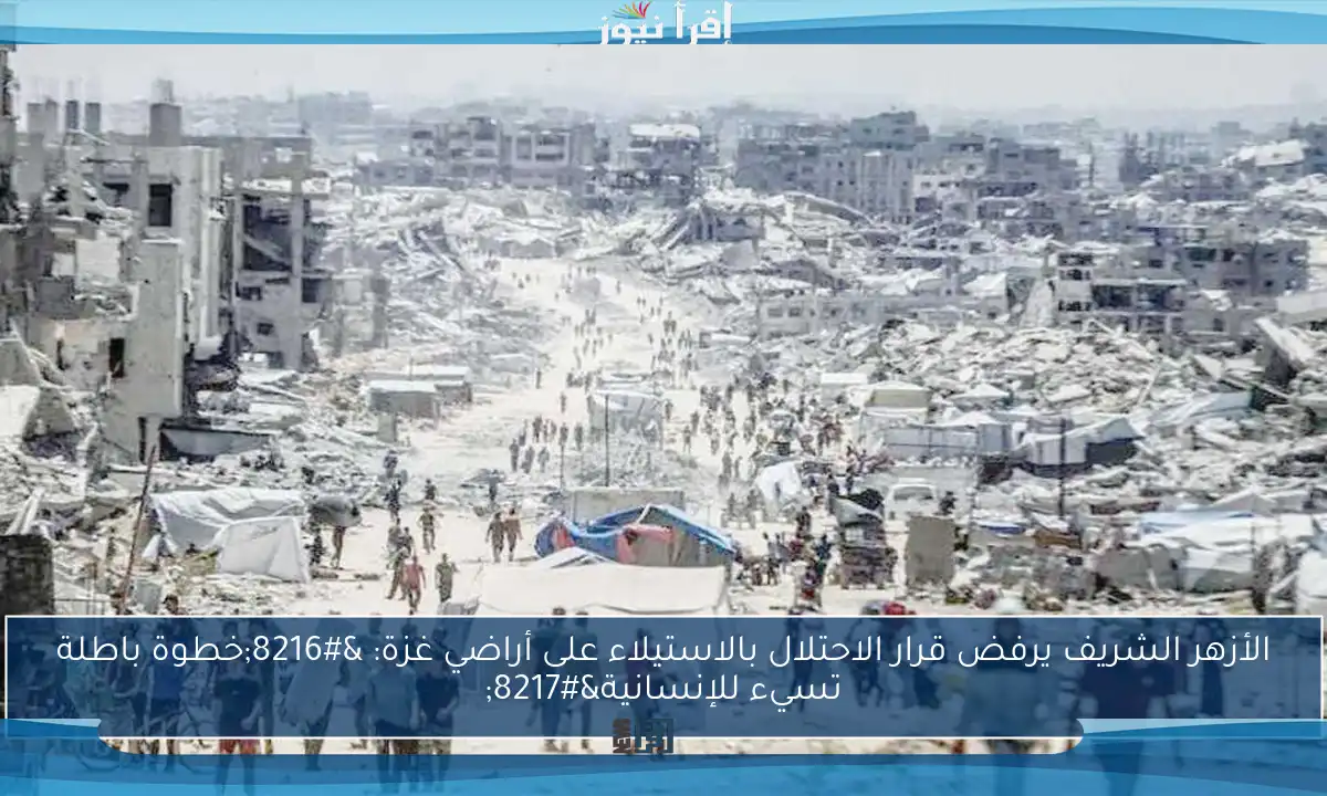 الأزهر الشريف يرفض قرار الاحتلال بالاستيلاء على أراضي غزة: ‘خطوة باطلة تسيء للإنسانية’