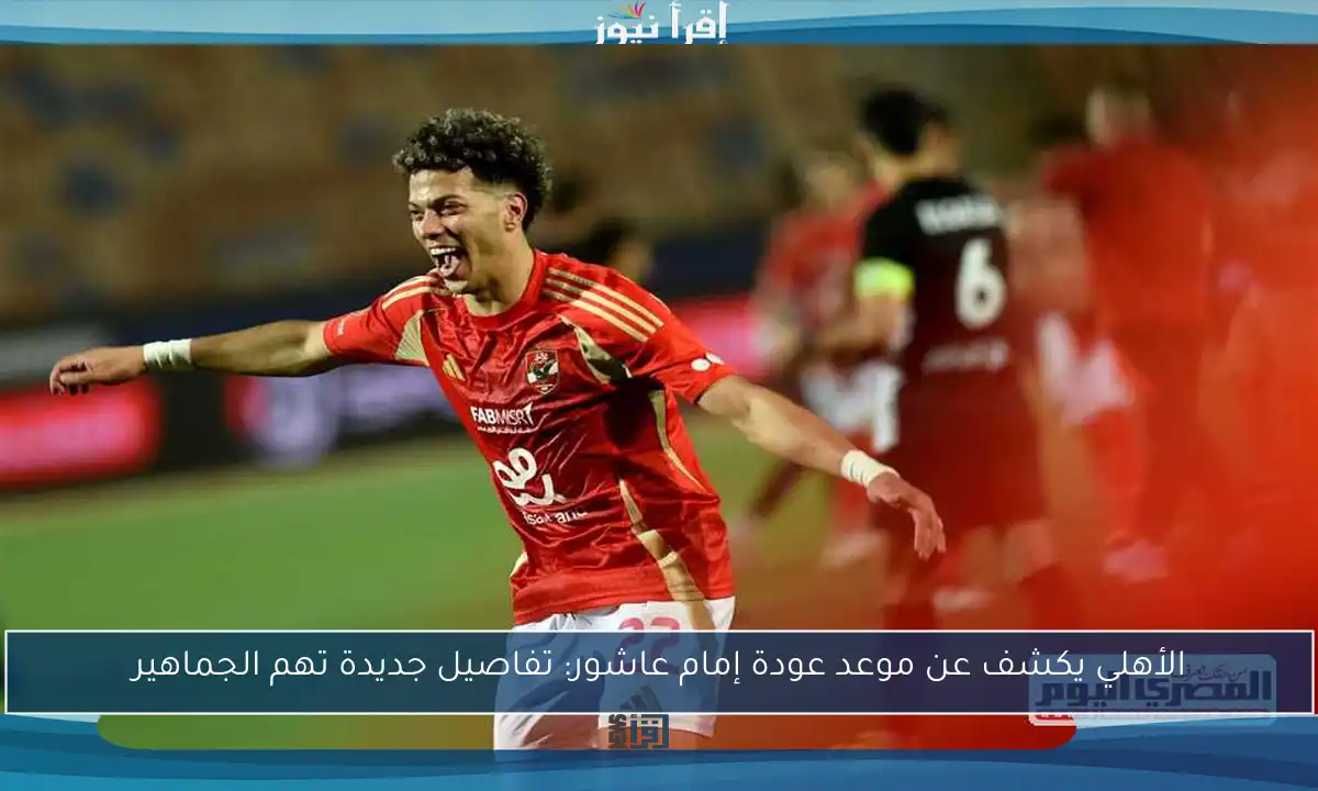 الأهلي يكشف عن موعد عودة إمام عاشور: تفاصيل جديدة تهم الجماهير