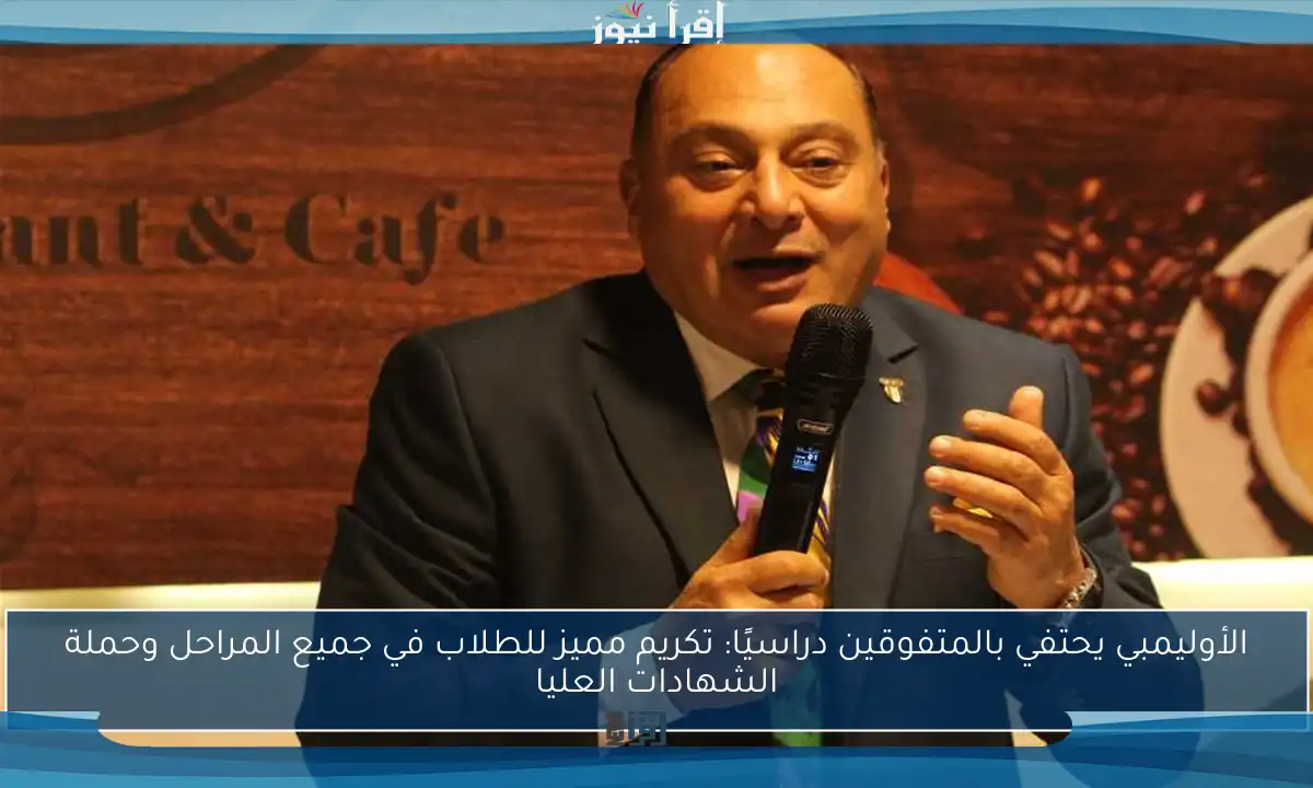 الأوليمبي يحتفي بالمتفوقين دراسيًا: تكريم مميز للطلاب في جميع المراحل وحملة الشهادات العليا