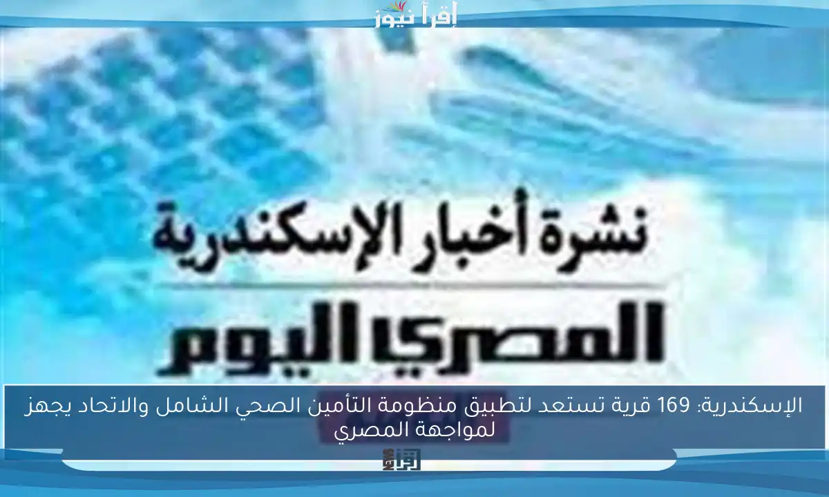 الإسكندرية: 169 قرية تستعد لتطبيق منظومة التأمين الصحي الشامل والاتحاد يجهز لمواجهة المصري