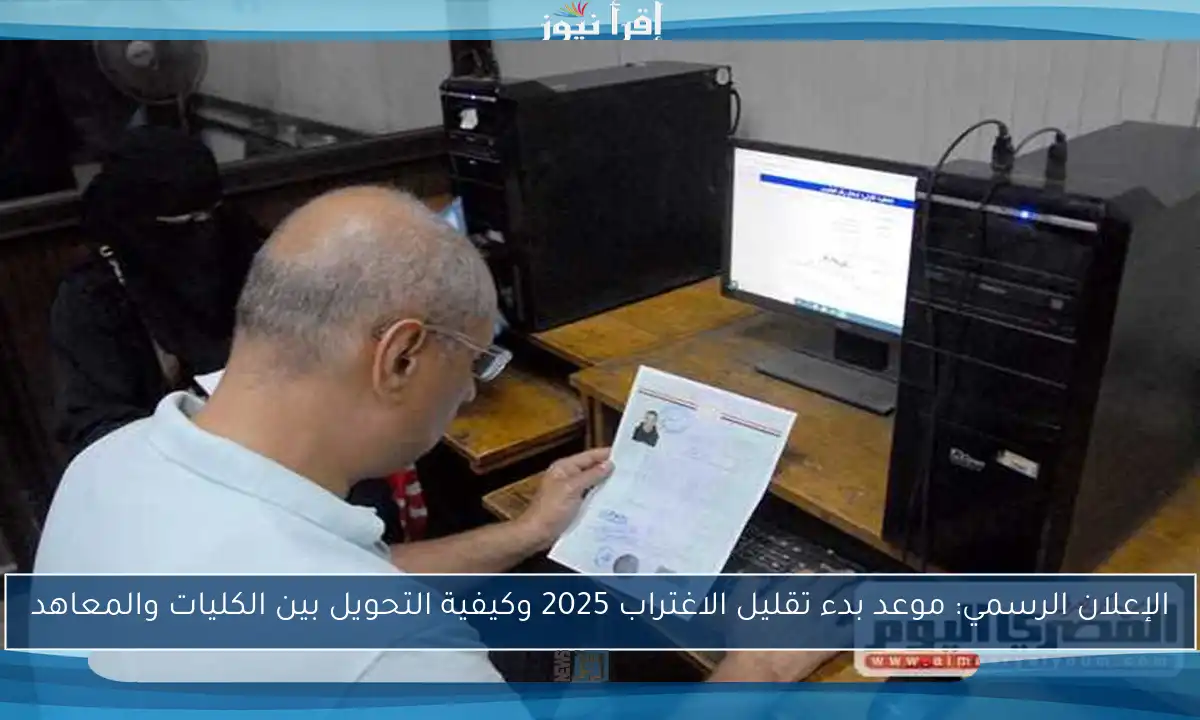 الإعلان الرسمي: موعد بدء تقليل الاغتراب 2025 وكيفية التحويل بين الكليات والمعاهد